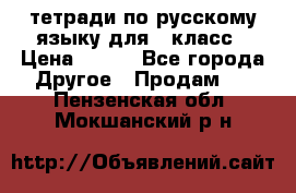 тетради по русскому языку для 5 класс › Цена ­ 400 - Все города Другое » Продам   . Пензенская обл.,Мокшанский р-н